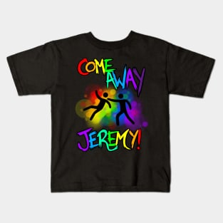 Come Away Jeremy! Full version Kids T-Shirt